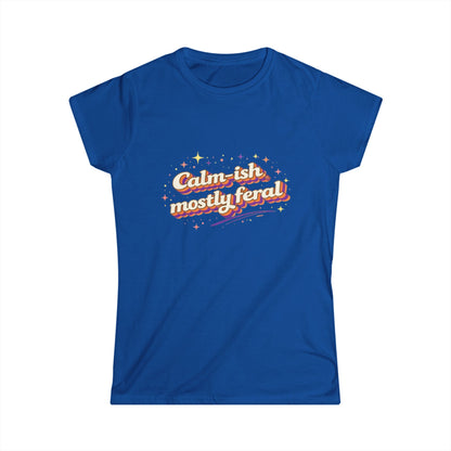 "Calm-ish Mostly Feral" Cute Women's Tee
