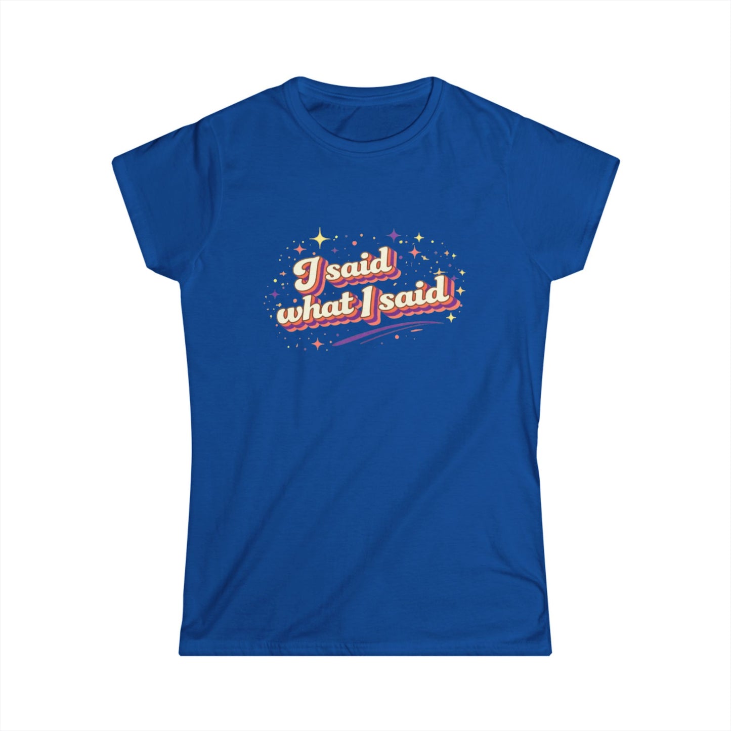 "I Said What I Said" Cute Women's Tees
