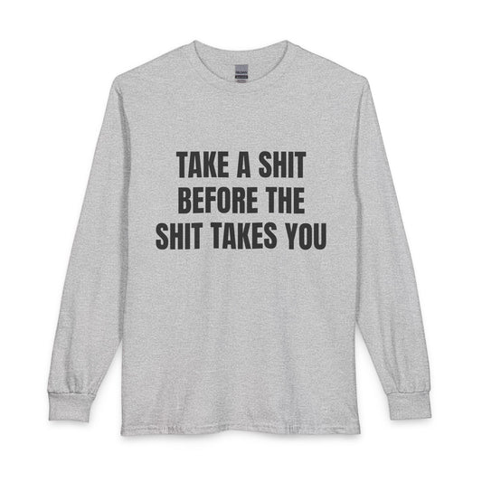 "Take A Shit Before The Shit Takes You" Long Sleeve Tee
