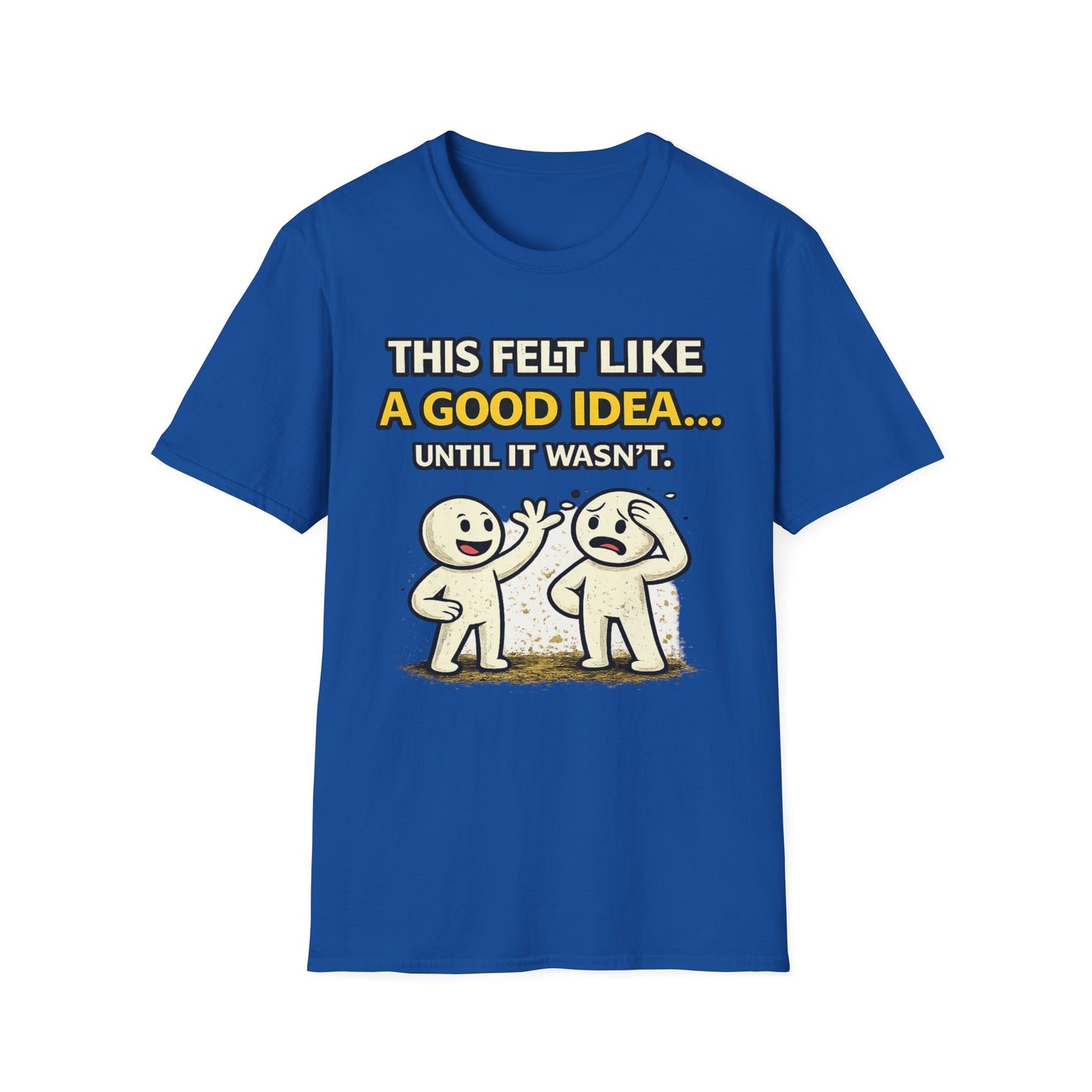 "This Felt Like a Good Idea...Until It Wasn't" Funny Graphic Tee