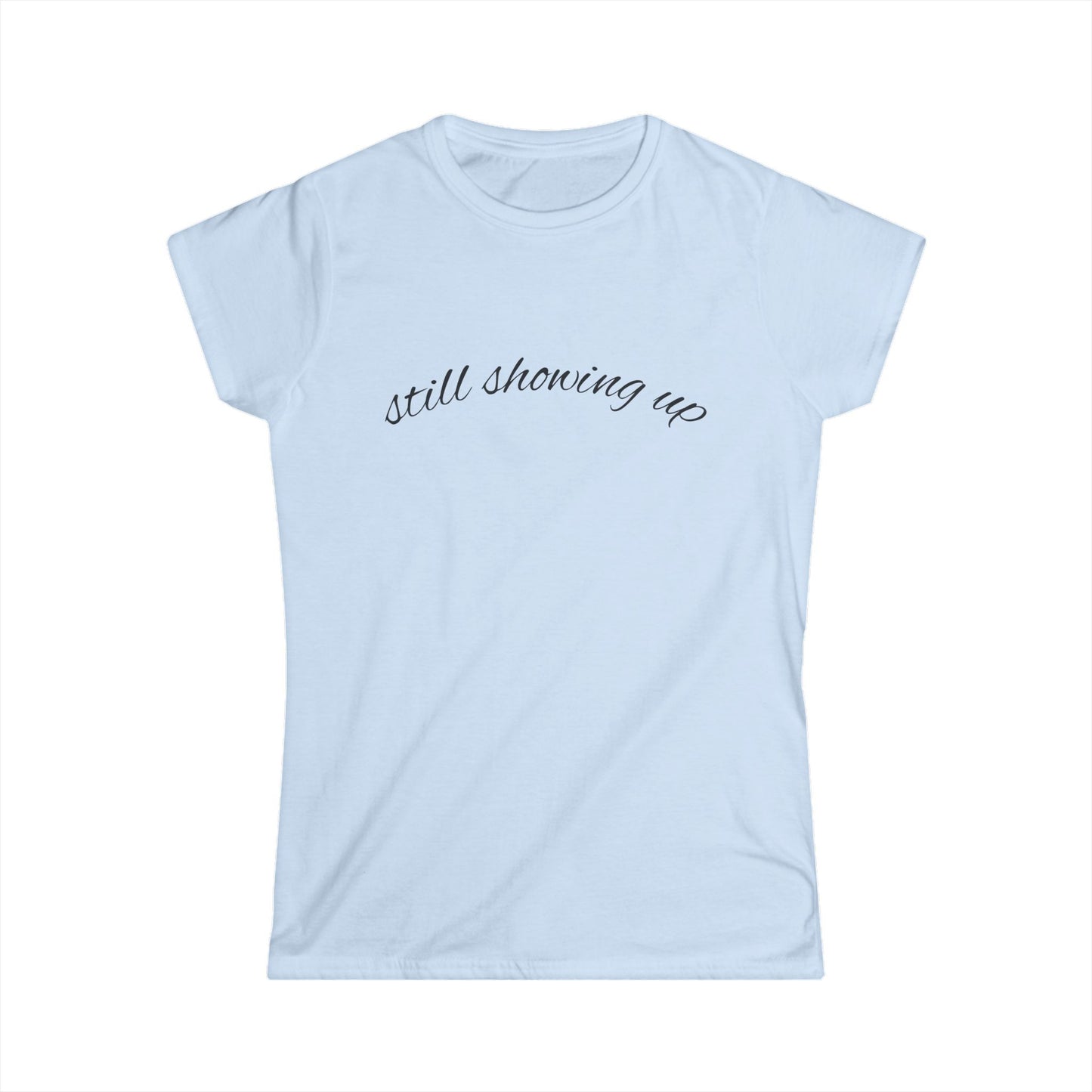 "Still Showing Up" Women's Casual Tee