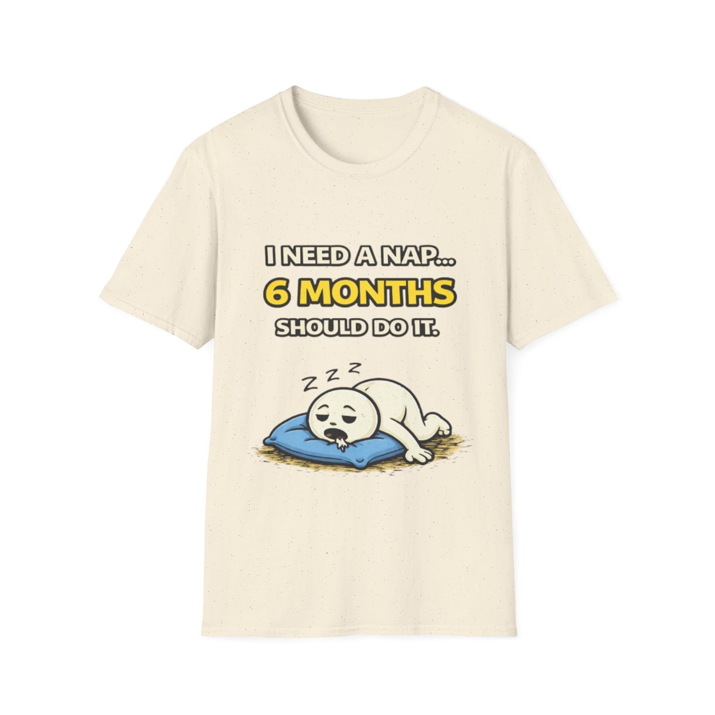"I Need A Nap... 6 Months Should Do It T-Shirt" Funny Graphic Tee