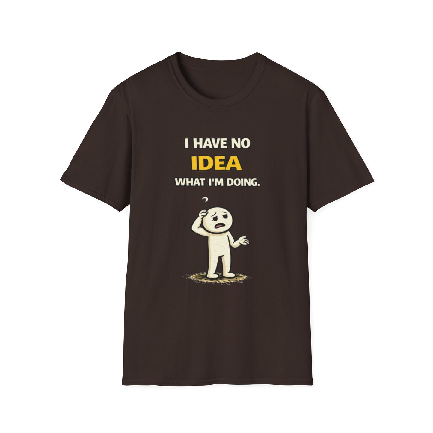 "I Have No Idea What I'm Doing"- Funny Graphic Tee
