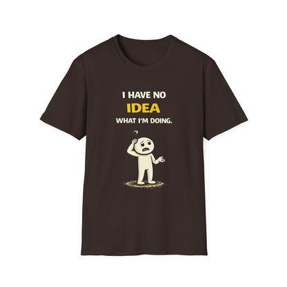 "I Have No Idea What I'm Doing"- Funny Graphic Tee